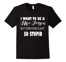 I Want to Be a Nice Person but Everyone Is Just So Stupid