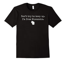 "Don't Try to Keep Up. I'm From Wisconsin." WI Wisco T-Shirt