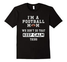 I'm a Football Mom We Don't Do That Keep Calm Thing Tshirt