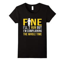 Fine I'll Run but I'm Going to Complain the Whole Time Shirt