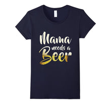 Mama Needs a Beer Funny T-Shirt for Mothers' Day