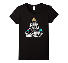 I Can't Keep Calm It's My Daughter's Birthday T Shirt