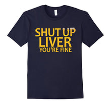 Shut Up Liver You're Fine - Funny Beer Drinking T-Shirt