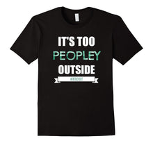 Funny Introvert & Agoraphobic Shirt It's Too Peopley Outside