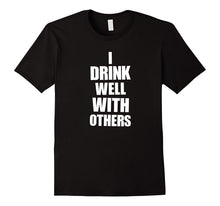 Funny Shirt - I Drink Well With Others - Drinking Shirt