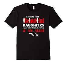 I Have Three Beautiful Daughters Gun Shovel Alibi Fun Shirt