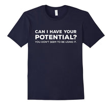 Can I Have Your Potential Don't Seem to Be Using It T-Shirt