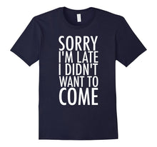 Sorry I'm Late I Didn't Want to Come Tee Shirt