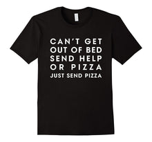 Can't Get Out of Bed Send Help or Pizza T Shirts