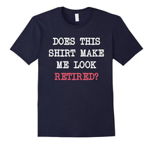 Does This Shirt Make Me Look Retired T-Shirt Retirement Gift