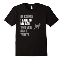 I Talk to Poodle Who Else Can I Trust? T Shirt