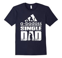 A-Badass Single Dad - Best Shirt for Dad - Fathers Day 2017