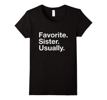 Sister "Favorite. Sister. Usually" Humorous Sissy T-Shirt