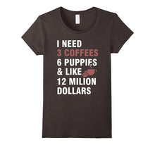 I Need:3 Coffees,6 Puppies and Like 12 Million Dollars Tee