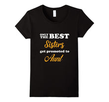 Only the Best Sisters Get Promoted to Aunt T-Shirt