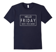 Hello FRIDAY Wait I'm a Mom Funny Mothers Day GIft Shirt