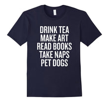 Drink Tea Make Art Read Books Take Naps Pet Dogs T-Shirt