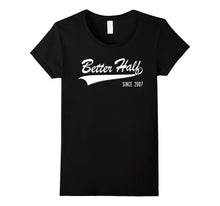 10th Anniversary Gifts Better Half Since 2007 Couple Tshirt