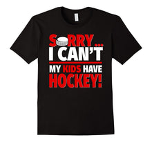 Sorry I Can't My Kids Have Hockey - Mom or Dad Funny T-Shirt