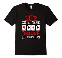 Life Is a Game Bridge Is Serious Card Player T-Shirt