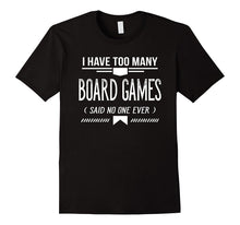 I Have Too Many Board Games Said No One Ever, T-Shirt