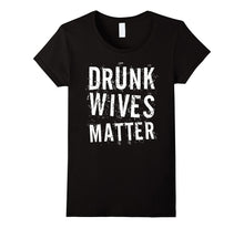 Drunk Wives Matter T-Shirt Funny Drinking Gift Shirt