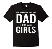 I Am a Freaking Awesome Dad I Only Make Girls Funny T-Shirt