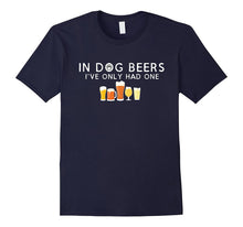 In Dog Beers I've Only Had One Hilarious Beer T-Shirt