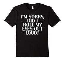 I'm Sorry Did I Roll My EYES Out Loud Tshirt
