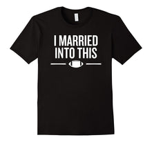 I Married Into This T-Shirt Football Sports Fan Shirt