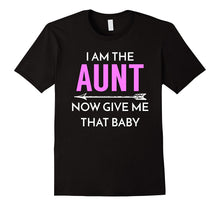 I Am the Aunt Now Give Me That Baby - Funny Tee for New Aunt