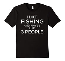I Like Fishing and Maybe Like 3 People - T-Shirt
