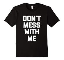 Don't Mess With Me T-Shirt Funny Saying Sarcastic Novelty