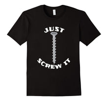 Just Screw It Funny T Shirt