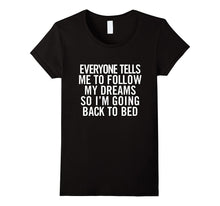Everyone Tells Me to Follow My Dreams So I'm Going Back..Tee