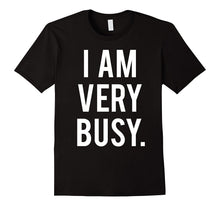 I Am Very Busy T-Shirt Funny Sarcastic Humor