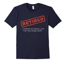Retired I Worked My Whole Life for This Shirt