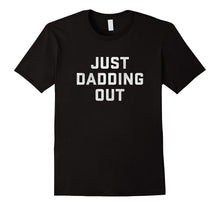Just Dadding Out T-Shirt