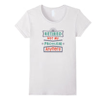 Retired Not My Problem Anymore Funny Retirement T-Shirt