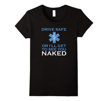Drive Safe or I Will Get to See You Naked Funny Emt Shirt
