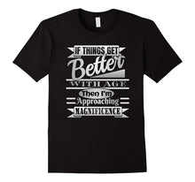 If THINGS GET BETTER WITH AGE I'm Magnificence Funny T Shirt