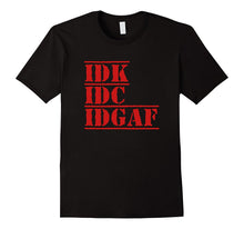 IDK IDC IDGAF I Don't Know I Don't Care Funny Quotes Shirts