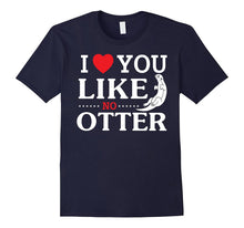 I Love You Like No Otter T-Shirt Boyfriends & Girlfriends