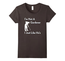 I'm Not a Gardener I Just Like Ho's Funny T-Shirt