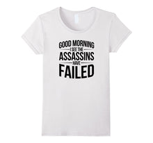 Good Morning I See the Assassins Have Failed Funny T-Shirt