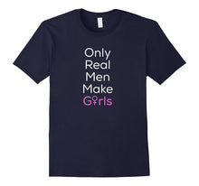 Only Real Men Make girls.Funny Dad Girl Shirt