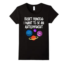 Forget Princess I Want to Be an Astronaut Astrophysicist Tee