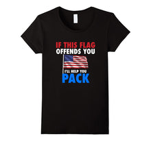 If THIS FLAG OFFENDS YOU I'LL HELP YOU PACK American Flag