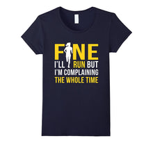 Fine I'll Run but I'm Going to Complain the Whole Time Shirt