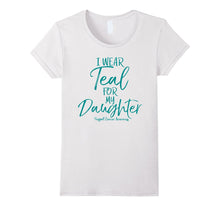 I Wear Teal for My Daughter Support Ovarian Cancer Awareness